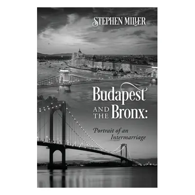 "Budapest and the Bronx: Portrait of an Intermarriage" - "" ("Miller Stephen")