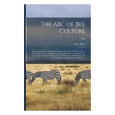 "The ABC of Bee Culture: a Cyclopaedia of Everything Pertaining to the Care of the Honey-bee; Be