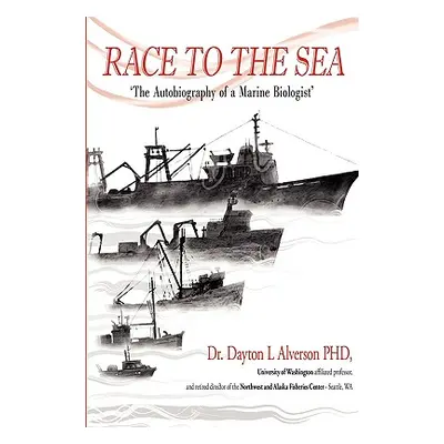 "Race to the Sea: The Autobiography of a Marine Biologist" - "" ("Alverson Dayton L.")