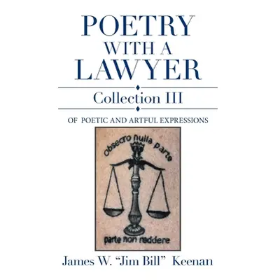 "Poetry with a Lawyer Collection Iii: Of Poetic and Artful Expressions" - "" ("Keenan James W. J