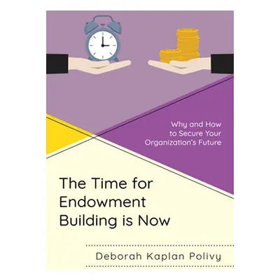 "The Time for Endowment Building Is Now: Why and How to Secure Your Organization's Future" - "" 