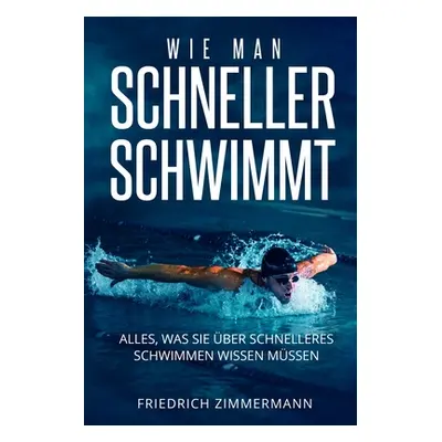 "Wie Man Schneller Schwimmt: Alles, was Sie ber schnelleres Schwimmen wissen mssen" - "" ("Zimme