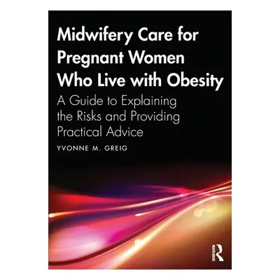 "Midwifery Care for Pregnant Women Who Live with Obesity: A Guide to Explaining the Risks and Pr