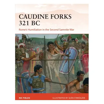 "Caudine Forks 321 BC: Rome's Humiliation in the Second Samnite War" - "" ("Fields Nic")