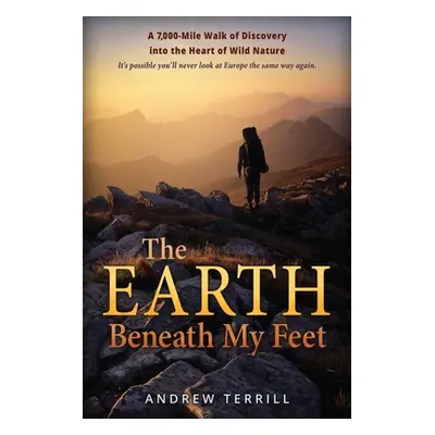 "The Earth Beneath My Feet: A 7,000-Mile Walk of Discovery into the Heart of Wild Nature" - "" (