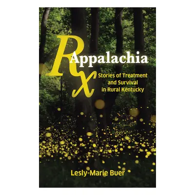 "RX Appalachia: Stories of Treatment and Survival in Rural Kentucky" - "" ("Buer Lesly-Marie")