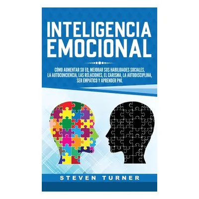 "Inteligencia Emocional: Cmo aumentar su EQ, mejorar sus habilidades sociales, la autoconciencia