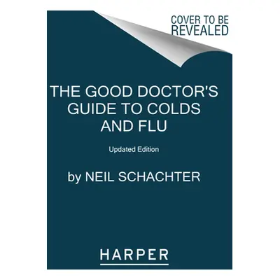 "The Good Doctor's Guide to Colds and Flu [Updated Edition]: How to Prevent and Treat Colds, Flu