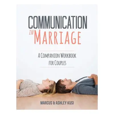 "Communication in Marriage: A Companion Workbook for Couples" - "" ("Kusi Marcus")