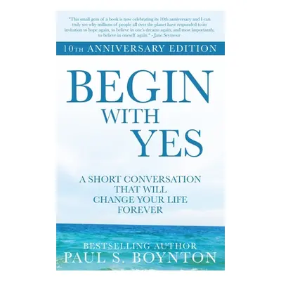 "Begin with Yes: 10th Anniversary Edition" - "" ("Boynton Paul S.")