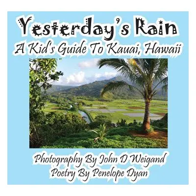 "Yesterday's Rain --- A Kid's Guide to Kauai, Hawaii" - "" ("Dyan Penelope")