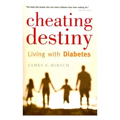 "Cheating Destiny: Living with Diabetes" - "" ("Hirsch James S.")