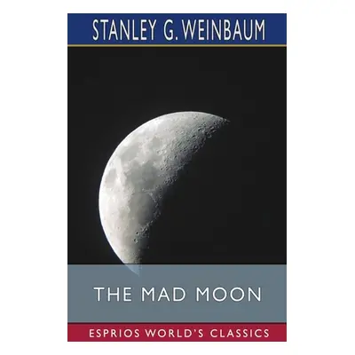 "The Mad Moon (Esprios Classics)" - "" ("Weinbaum Stanley G.")