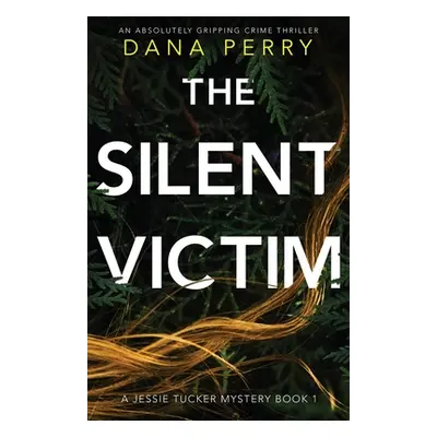 "The Silent Victim: An absolutely gripping crime thriller" - "" ("Perry Dana")