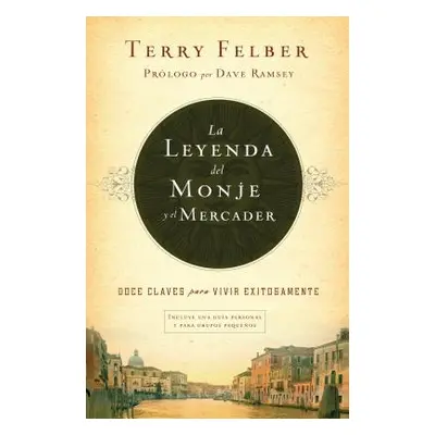 "La Leyenda del Monje Y El Mercader: Doce Claves Para Vivir Exitosamente" - "" ("Felber Terry")