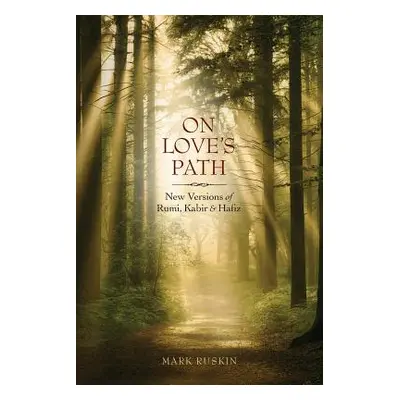 "On Love's Path: New Versions of Rumi, Kabir, & Hafiz" - "" ("Ruskin Mark Jeffrey")