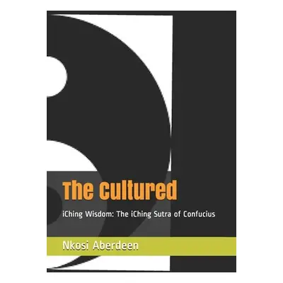 "The Cultured: iChing Wisdom: The iChing Sutra of Confucius" - "" ("Aberdeen Nkosi")