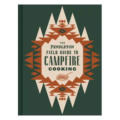 "The Pendleton Field Guide to Campfire Cooking" - "" ("Pendleton Woolen Mills")