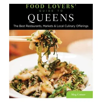 "Food Lovers' Guide To(r) Queens: The Best Restaurants, Markets & Local Culinary Offerings" - ""