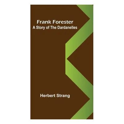 "Frank Forester A Story of the Dardanelles" - "" ("Strang Herbert")