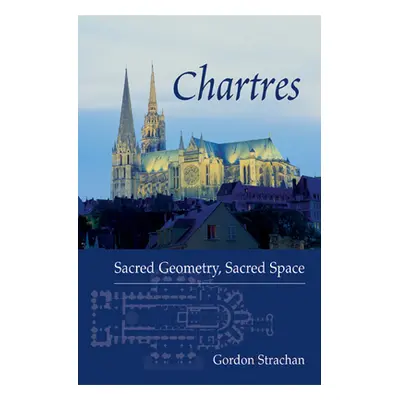 "Chartres: Sacred Geometry, Sacred Space" - "" ("Strachan Gordon")