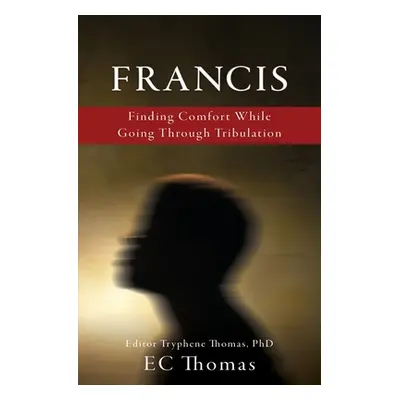 "Francis: Finding Comfort While Going Through Tribulation" - "" ("Thomas Ec")