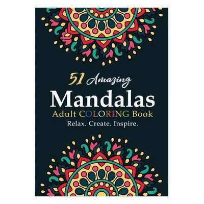 "Mandala Coloring Book for Beginners: Inspiration Begets Creation That Brings about Relaxation" 