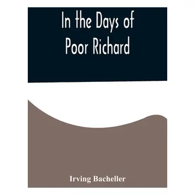 "In the Days of Poor Richard" - "" ("Bacheller Irving")