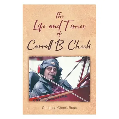 "The Life and Times of Carroll B. Cheek" - "" ("Ross Christina Cheek")