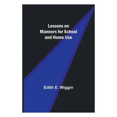 "Lessons on Manners for School and Home Use" - "" ("E. Wiggin Edith")