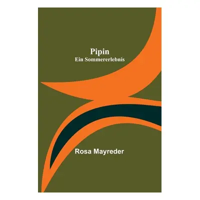 "Pipin: Ein Sommererlebnis" - "" ("Mayreder Rosa")