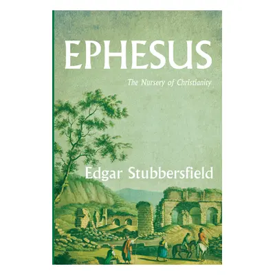 "Ephesus: The Nursery of Christianity" - "" ("Stubbersfield Edgar")