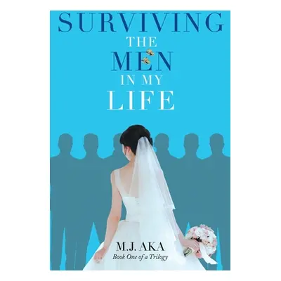 "Surviving the Men in My Life: Book One of a Trilogy" - "" ("Aka M. J.")