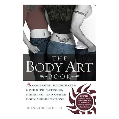 "The Body Art Book: A Complete, Illustrated Guide to Tattoos, Piercings, and Other Body Modifica