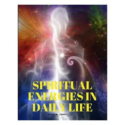 "Spiritual Energies in Daily Life" - "" ("Rufus M Jones")