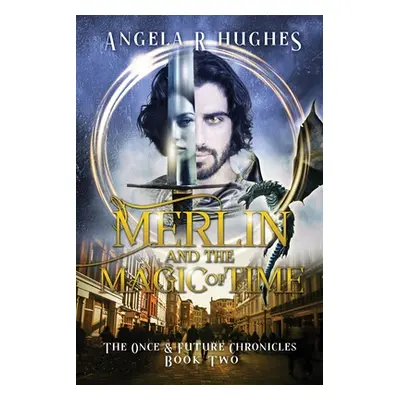 "Merlin & The Magic of Time: The Once & Future Chroncles, Book 2" - "" ("Hughes Angela R.")