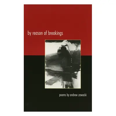 "By Reason of Breakings: Poems" - "" ("Zawacki Andrew")