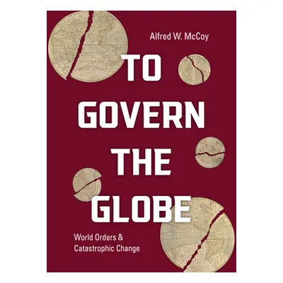 "To Govern the Globe: World Orders and Catastrophic Change" - "" ("McCoy Alfred")