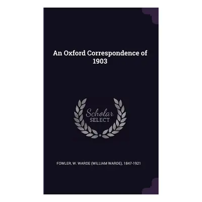 "An Oxford Correspondence of 1903" - "" ("Fowler W. Warde 1847-1921")