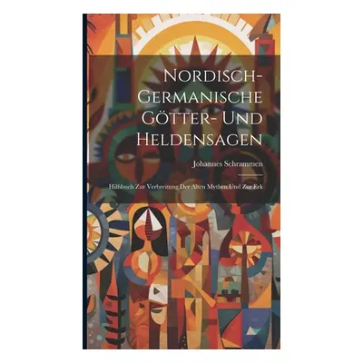 "Nordisch-germanische Gtter- und Heldensagen; Hilfsbuch zur Verbreitung der alten Mythen und zur