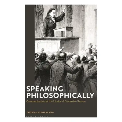 "Speaking Philosophically: Communication at the Limits of Discursive Reason" - "" ("Sutherland T