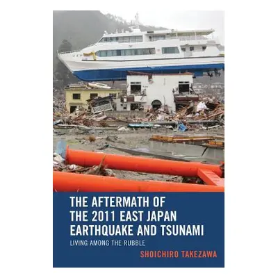 "The Aftermath of the 2011 East Japan Earthquake and Tsunami: Living among the Rubble" - "" ("Ta