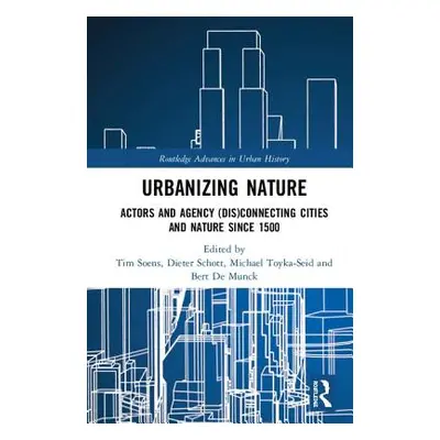 "Urbanizing Nature: Actors and Agency (Dis)Connecting Cities and Nature Since 1500" - "" ("Soens