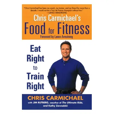 "Chris Carmichael's Food for Fitness: Eat Right to Train Right" - "" ("Carmichael Chris")