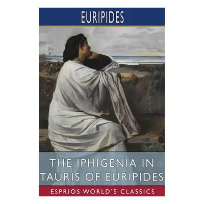 "The Iphigenia in Tauris of Euripides (Esprios Classics): Translated by Gilbert Murray" - "" ("E