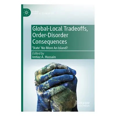 "Global-Local Tradeoffs, Order-Disorder Consequences: 'State' No More an Island?" - "" ("Hussain