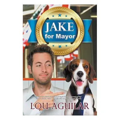 "Jake for Mayor" - "" ("Aguilar Lou")