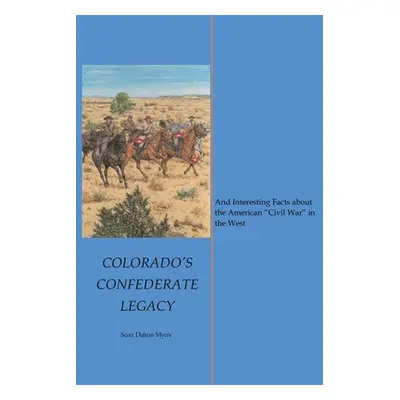 "Colorado's Confederate Legacy: And Interesting Facts about the American Civil War" in the West"