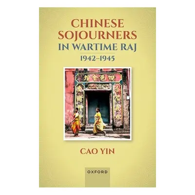 "Chinese Sojourners in Wartime Raj, 1942-45: Wandering in a Chaotic Backyard" - "" ("Yin Cao")