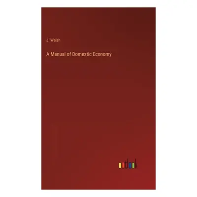 "A Manual of Domestic Economy" - "" ("Walsh J.")